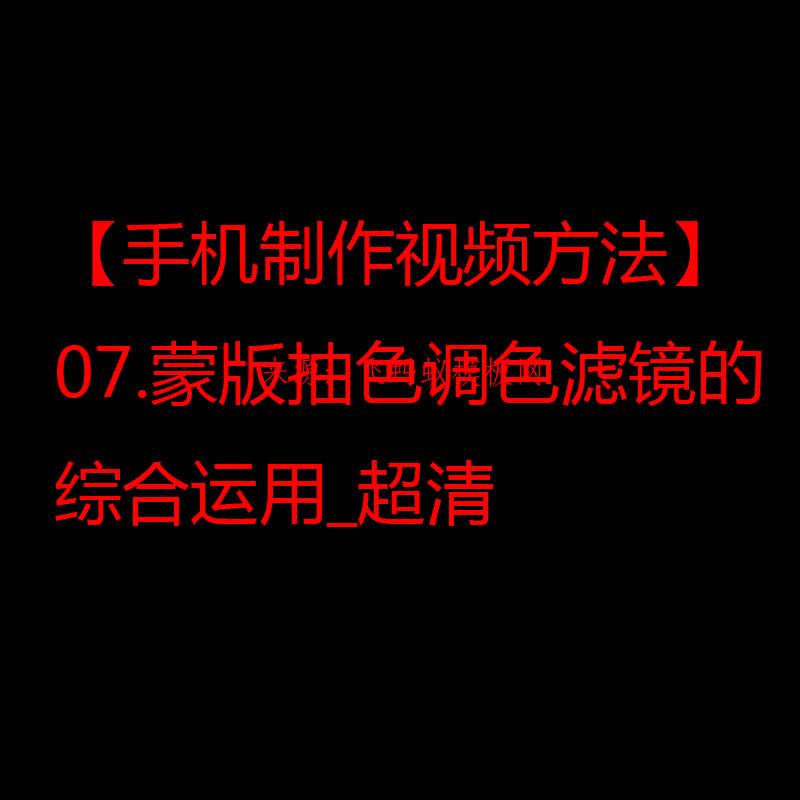 2021【手机制作视频方法】07.蒙版抽色调色滤镜的综合运用_超清 