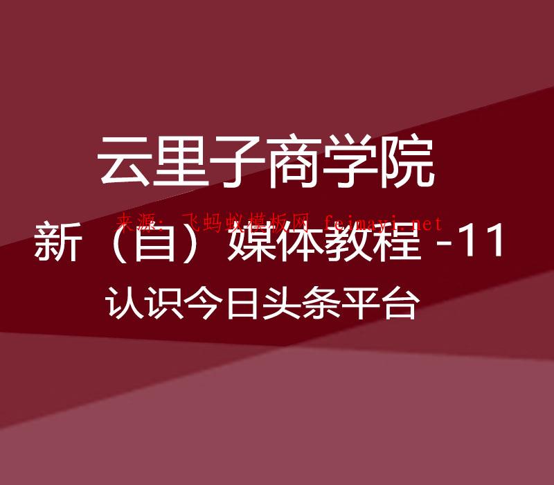 2021云里子商学院-新（自）媒体教程-11-认识今日头条平台 