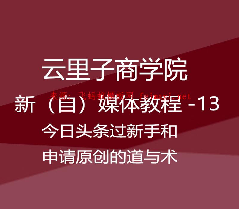 云里子商学院-新（自）媒体教程-13-今日头条过新手和申请原创的道与术 