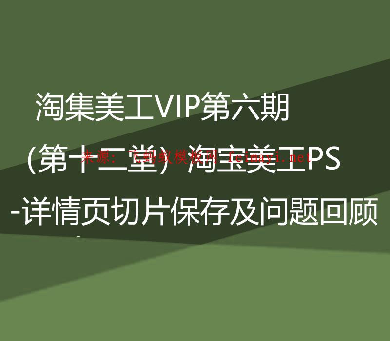 淘集美工VIP第六期PS培训教程（第十二堂）淘宝美工PS-详情页切片保存及问题回顾 