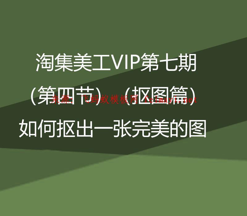 淘集美工VIP第七期PS培训教程（第四节）（抠图篇）如何抠出一张完美的图 