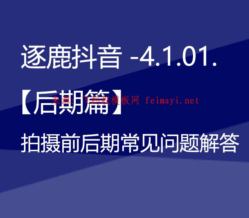 逐鹿抖音培训教程-4.1.04.【后期篇】拍摄前后期常见问题解答