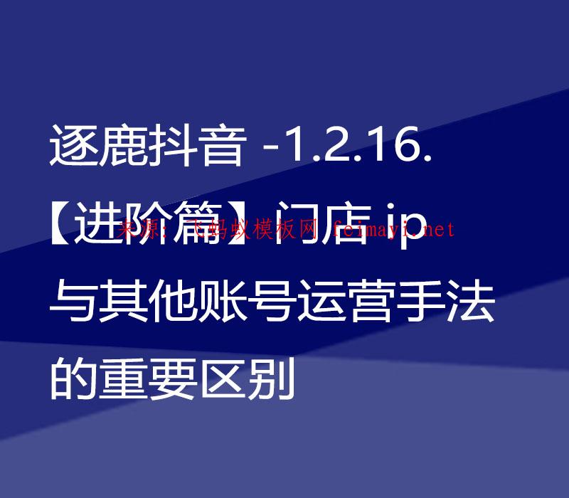 逐鹿抖音教程-1.2.16.【进阶篇】门店ip与其他账号运营手法的重要区别 