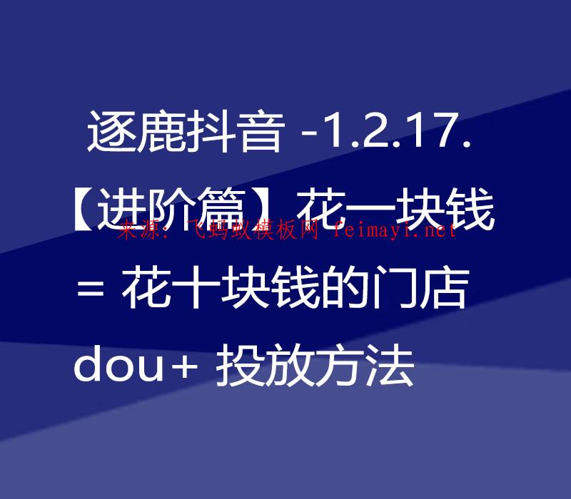  逐鹿抖音-1.2.17.【进阶篇】花一块钱=花十块钱的门店dou+投放方法 