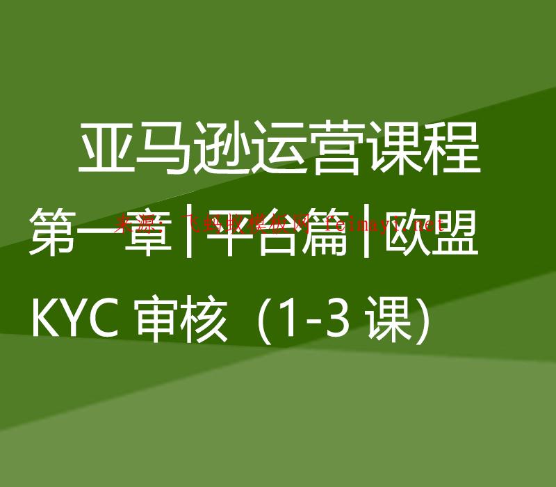 2023最新教程亚马逊极致运营课程│第一章│平台篇│欧盟KYC审核（1-3课） 