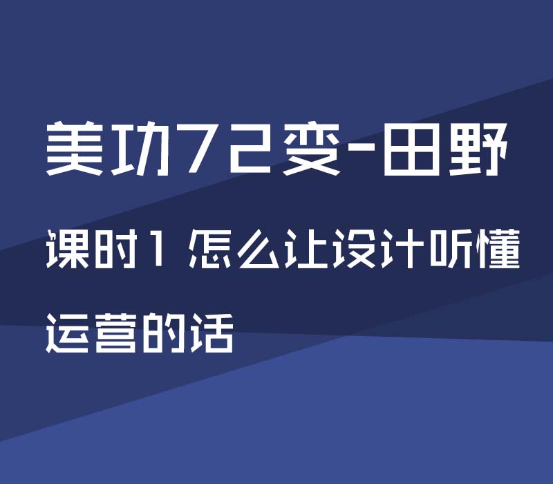 【PS精品美工课】美功72变-田野：课时1 怎么让设计听懂运营的话 