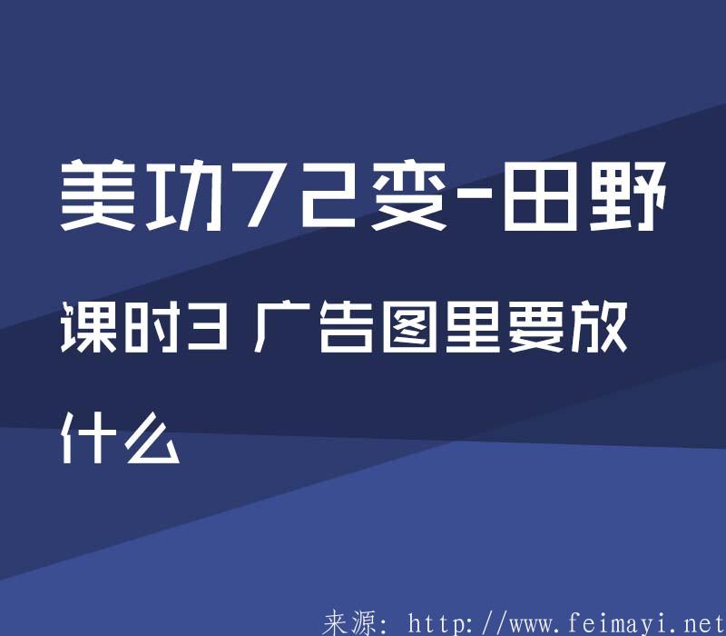 【PS精品美工课】美功72变-田野：课时3 广告图里要放什么 